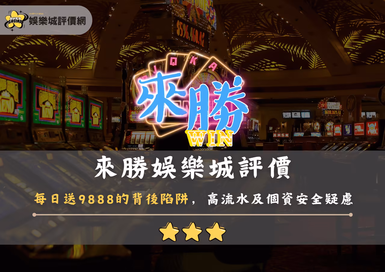 來勝財神娛樂城評價：每日送9888的背後陷阱，高流水及個資安全疑慮