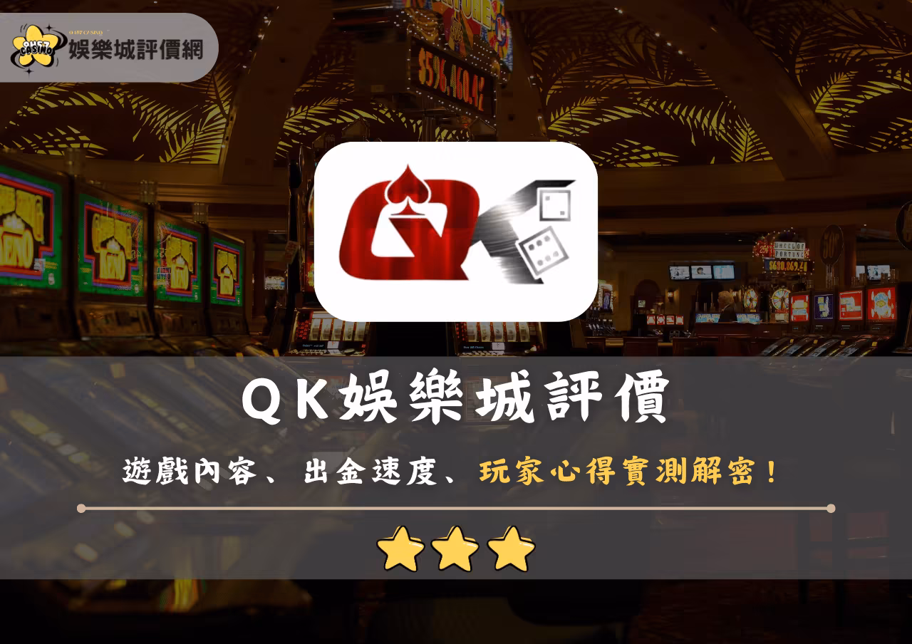 QK財神娛樂城評價：遊戲內容、出金速度、玩家心得實測解密！