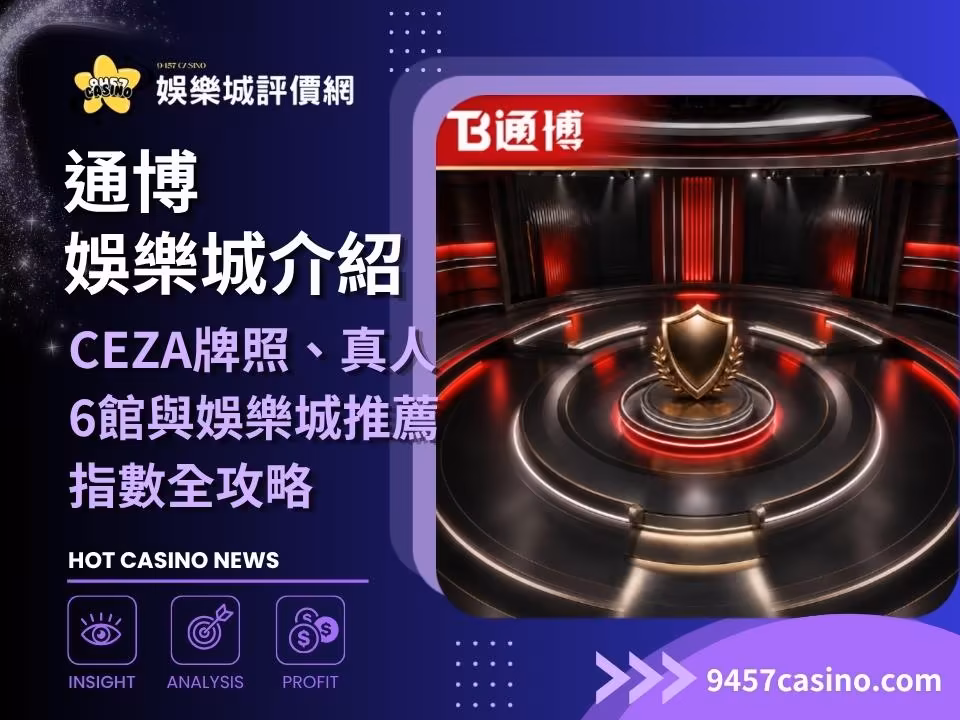 通博財神娛樂城介紹｜CEZA牌照、真人6館與財神娛樂城推薦指數全攻略