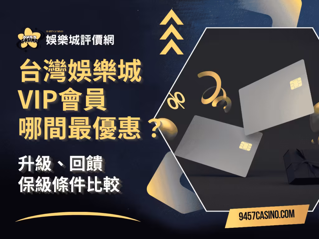 台灣財神娛樂城VIP會員哪間最優惠？升級、回饋與保級條件比較